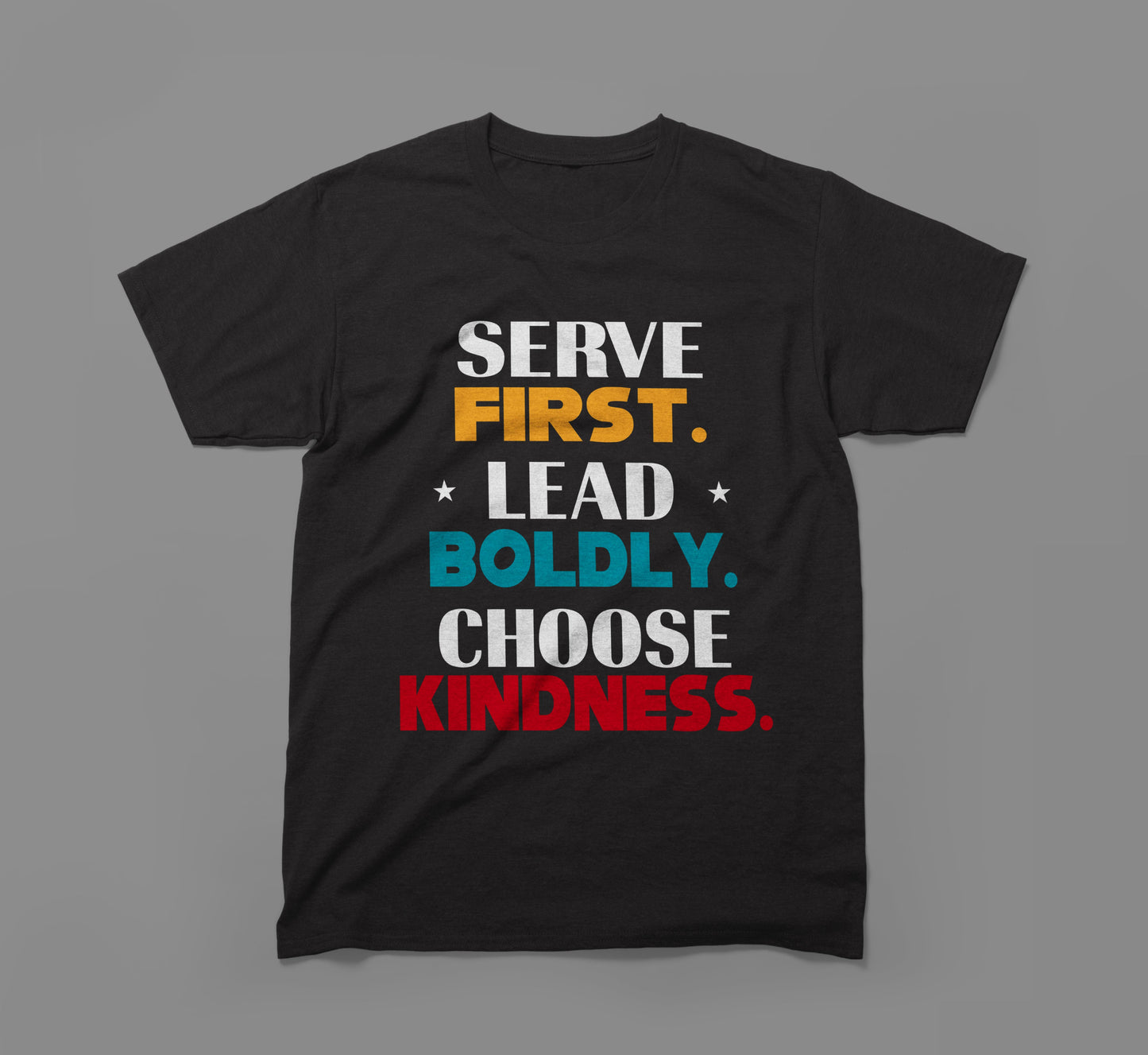 black t-shirt with bold text: serve first, lead boldly, choose kindness motivational message