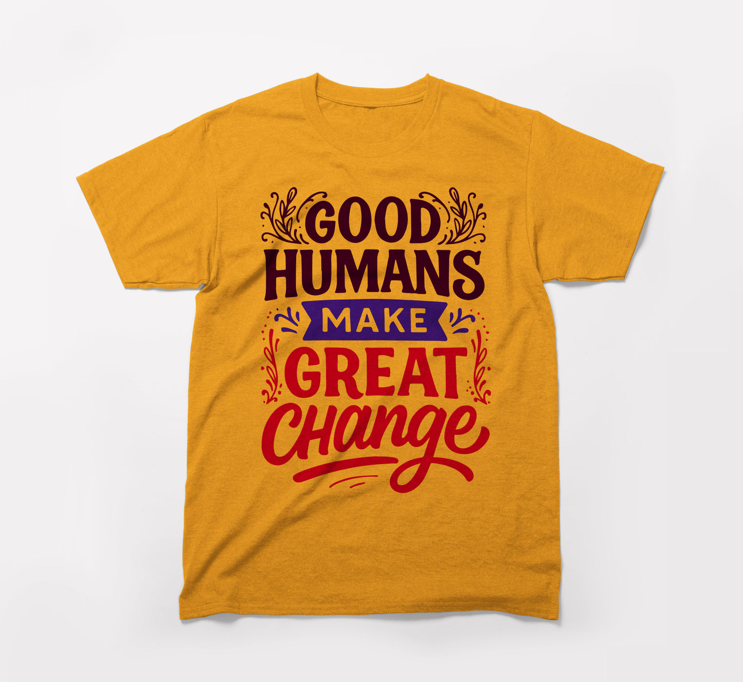 gold t-shirt with bold text saying 'good humans make great change' in red, purple, and black.