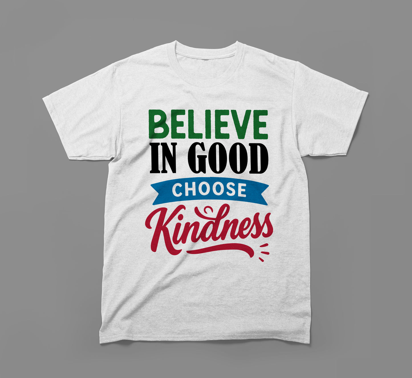 white t-shirt with colorful 'believe in good choose kindness' message print