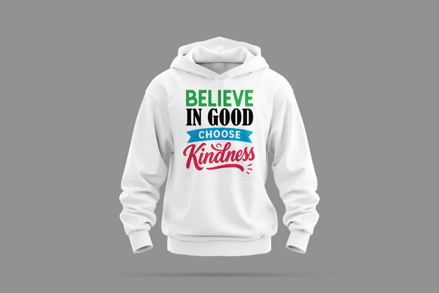 white hoodie with 'believe in good choose kindness' colorful text on front, gray background