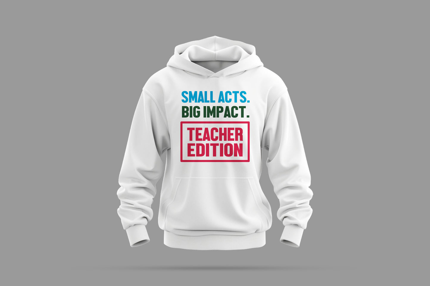 small acts. big impact. teacher edition hoodie
