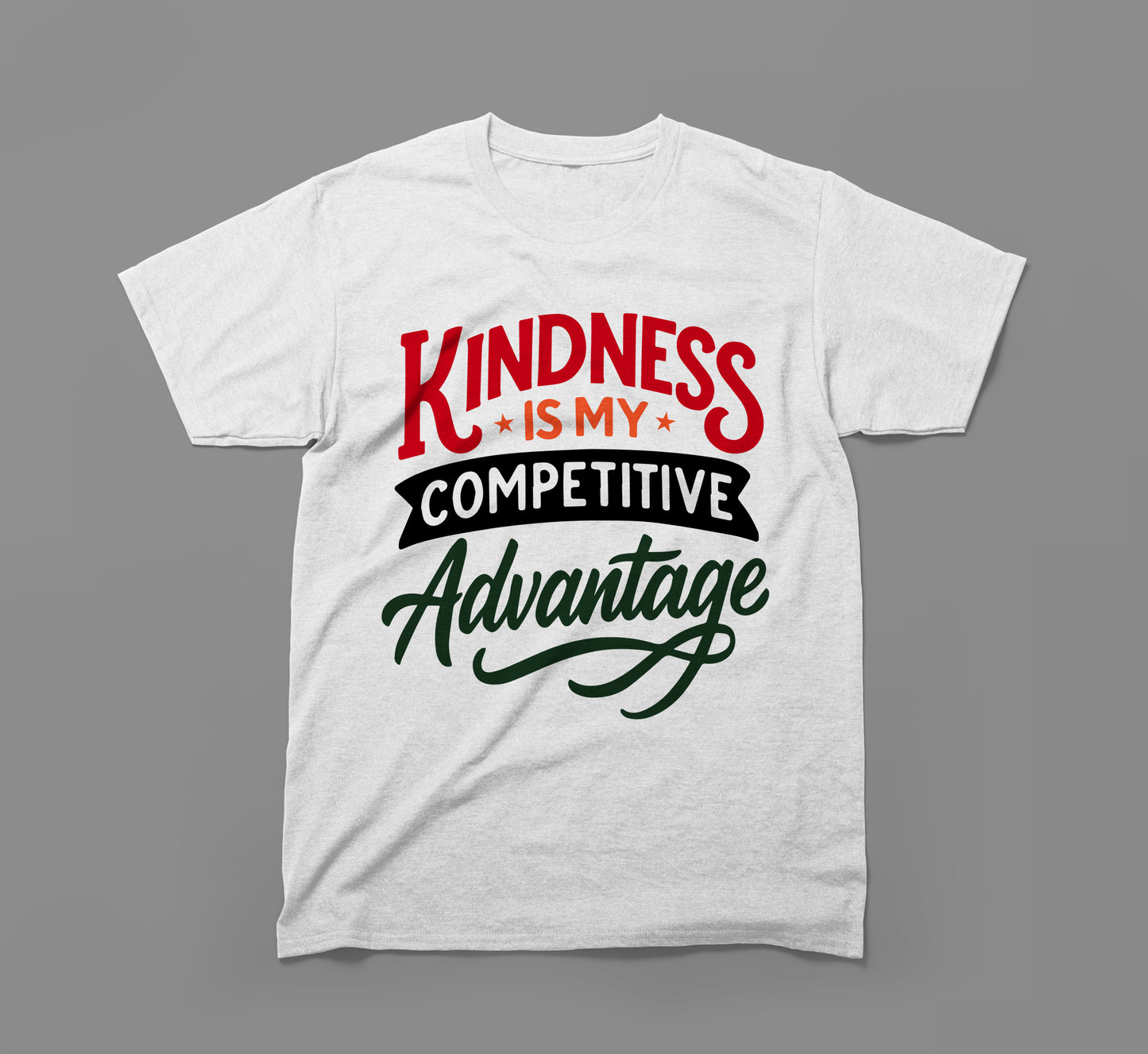 kindness is my competitive advantage t-shirt