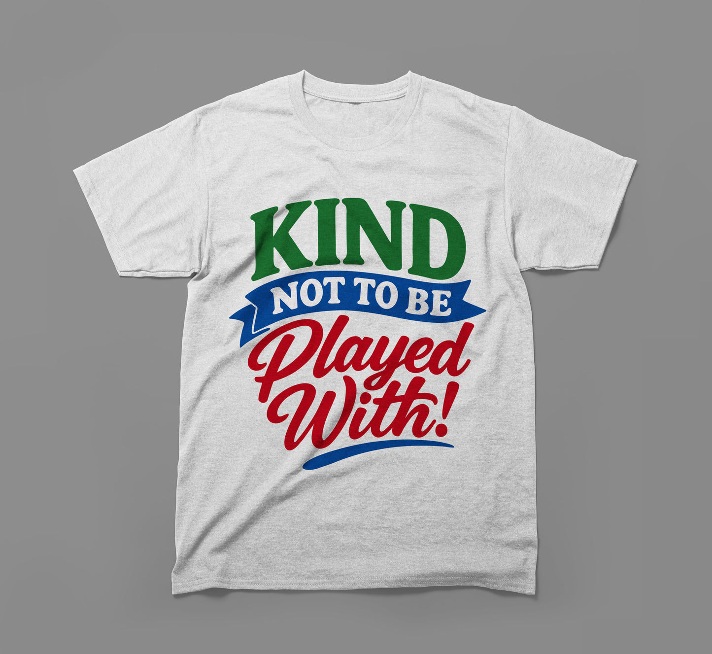 white t-shirt with colorful text saying 'kind not to be played with!' on gray background