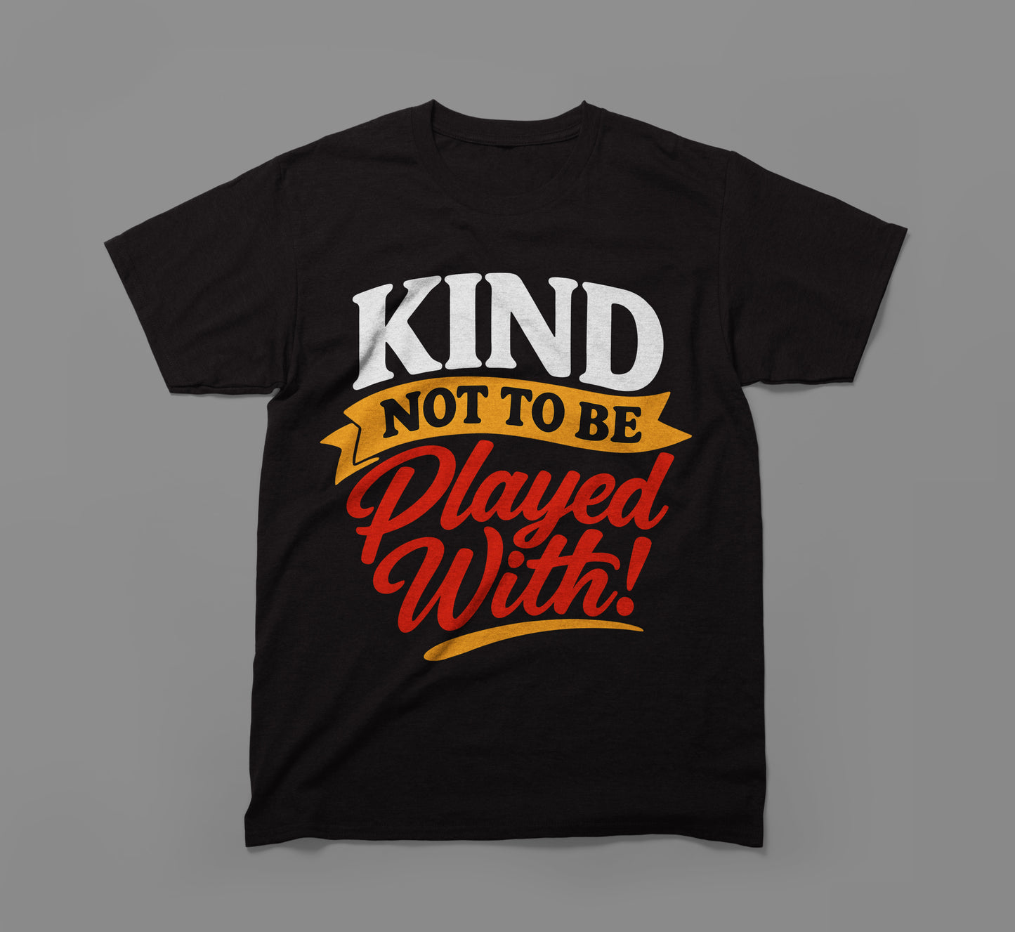 black t-shirt with bold text design: 'kind not to be played with!' in white, yellow, red.