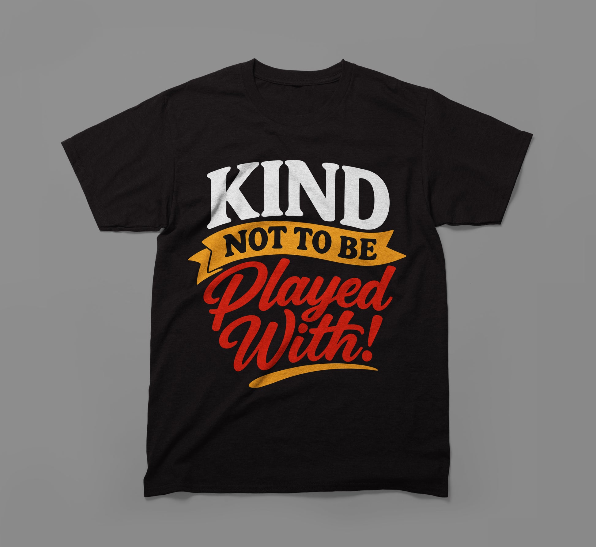 Black t-shirt with bold text design: 'Kind Not To Be Played With!' in white, yellow, red.