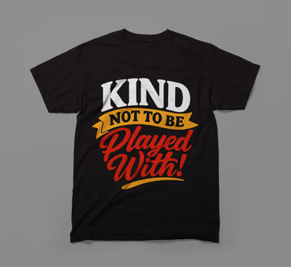 Black t-shirt with bold text design: 'Kind Not To Be Played With!' in white, yellow, red.