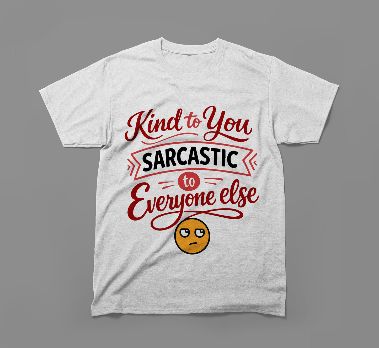 grey t-shirt with 'kind to you sarcastic to everyone else' text and smirking face graphic.
