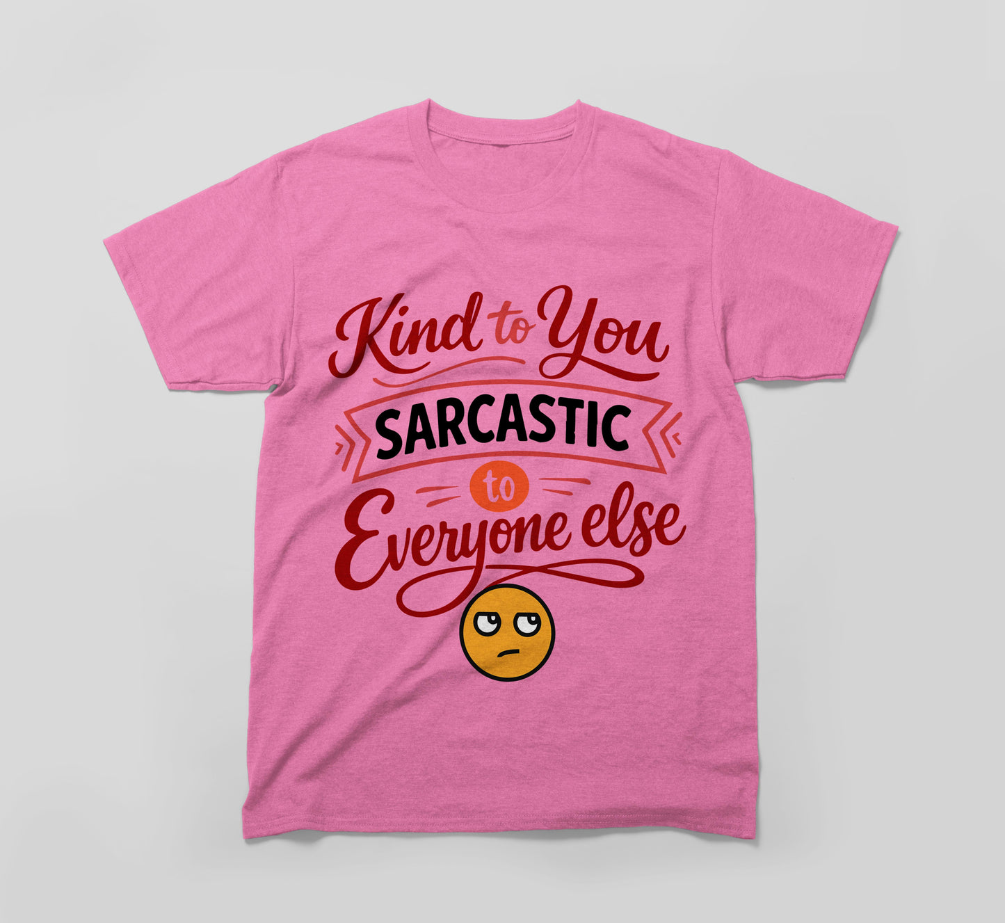 pink t-shirt with 'kind to you, sarcastic to everyone else' text and a sarcastic emoji face