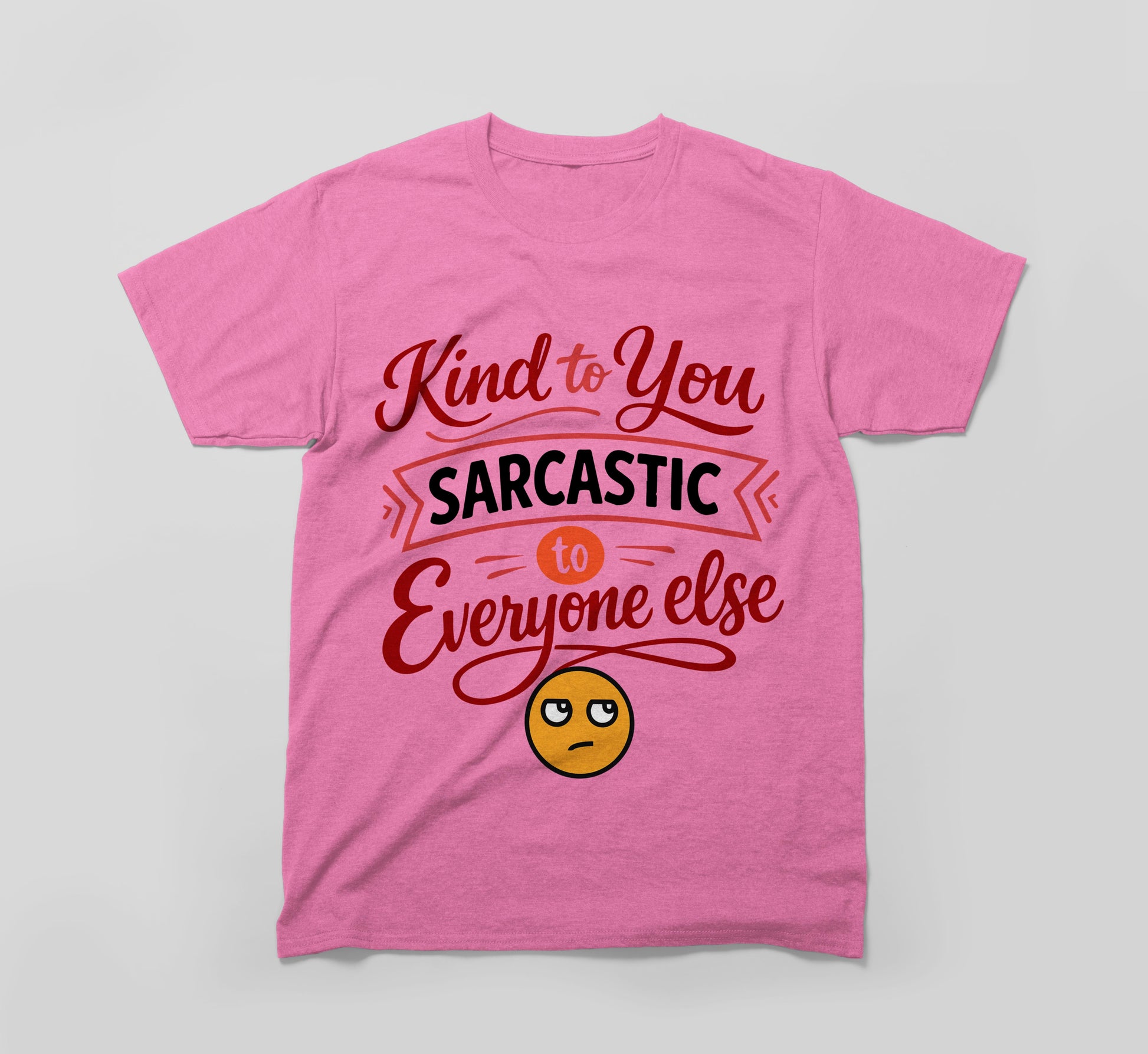 Pink t-shirt with 'Kind to You, Sarcastic to Everyone Else' text and a sarcastic emoji face