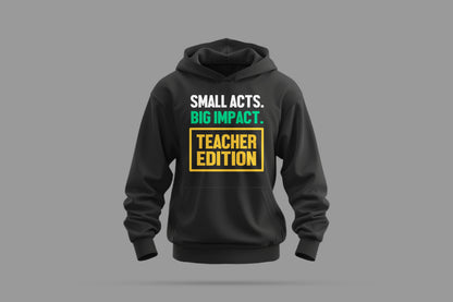 Small Acts. Big Impact. Teacher Edition Hoodie