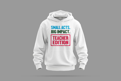 Small Acts. Big Impact. Teacher Edition Hoodie