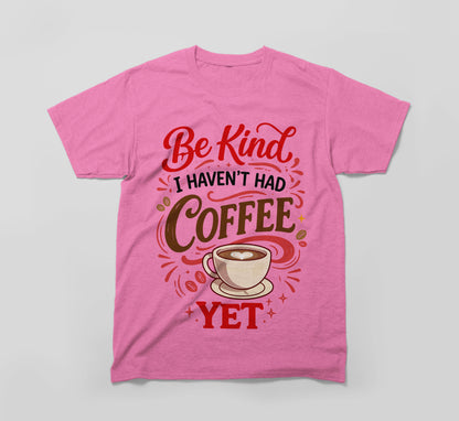 Pink t-shirt with 'Be Kind I Haven't Had Coffee Yet' and a coffee cup graphic