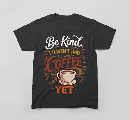 Black t-shirt with 'Be Kind I Haven't Had Coffee Yet' and a coffee cup graphic