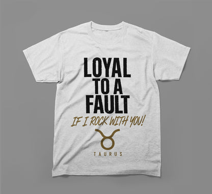 Taurus Zodiac Shirt - Loyal To A Fault